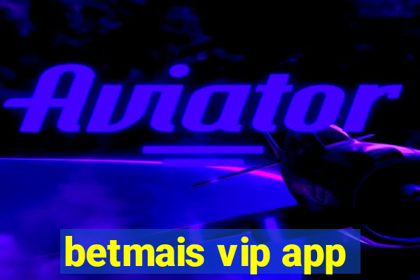 betmais vip app